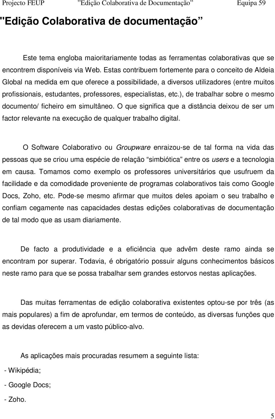 ), de trabalhar sobre o mesmo documento/ ficheiro em simultâneo. O que significa que a distância deixou de ser um factor relevante na execução de qualquer trabalho digital.