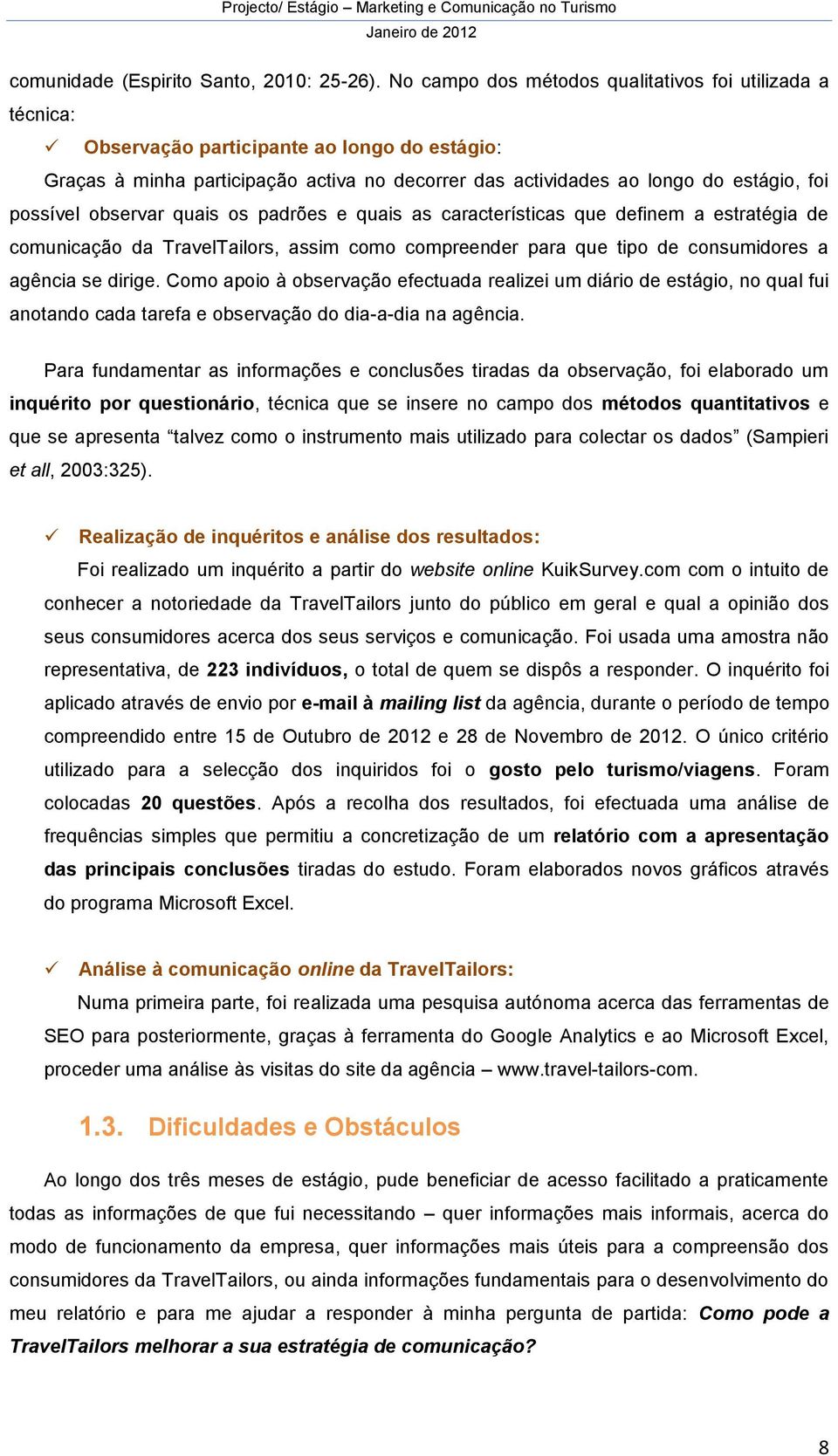 possível observar quais os padrões e quais as características que definem a estratégia de comunicação da TravelTailors, assim como compreender para que tipo de consumidores a agência se dirige.