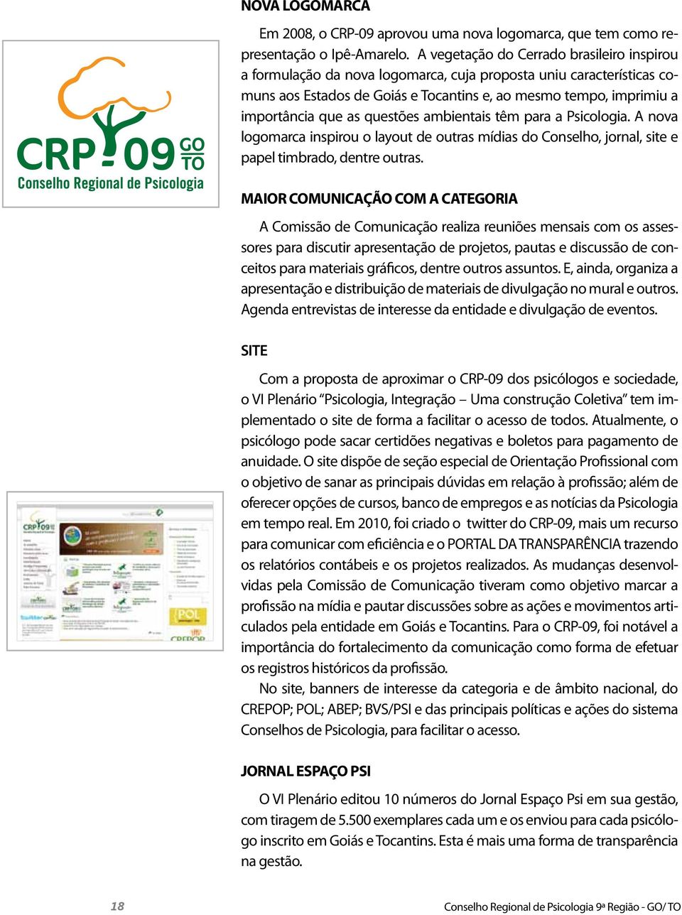 questões ambientais têm para a Psicologia. A nova logomarca inspirou o layout de outras mídias do Conselho, jornal, site e papel timbrado, dentre outras.