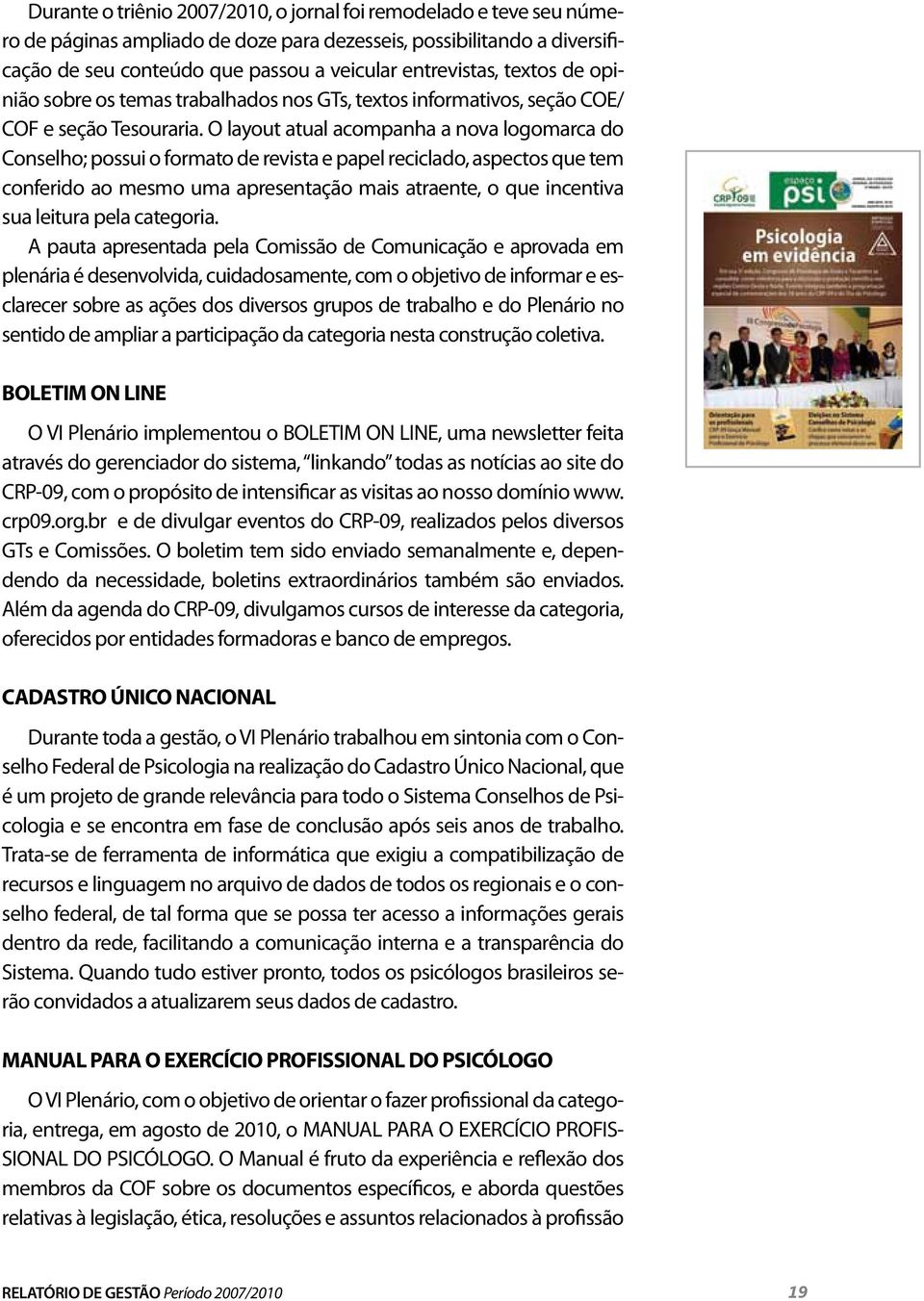 O layout atual acompanha a nova logomarca do Conselho; possui o formato de revista e papel reciclado, aspectos que tem conferido ao mesmo uma apresentação mais atraente, o que incentiva sua leitura