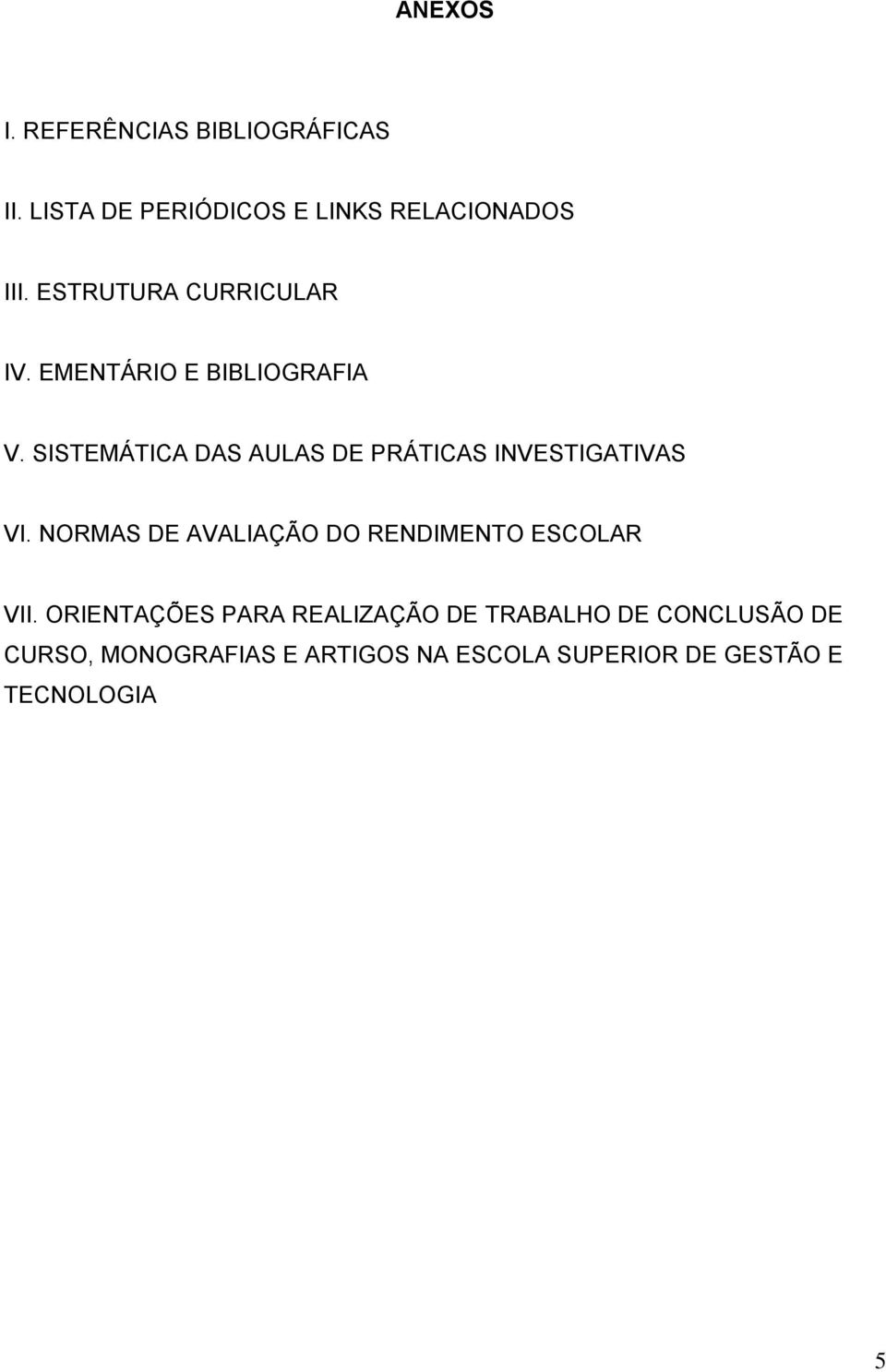 SISTEMÁTICA DAS AULAS DE PRÁTICAS INVESTIGATIVAS VI.