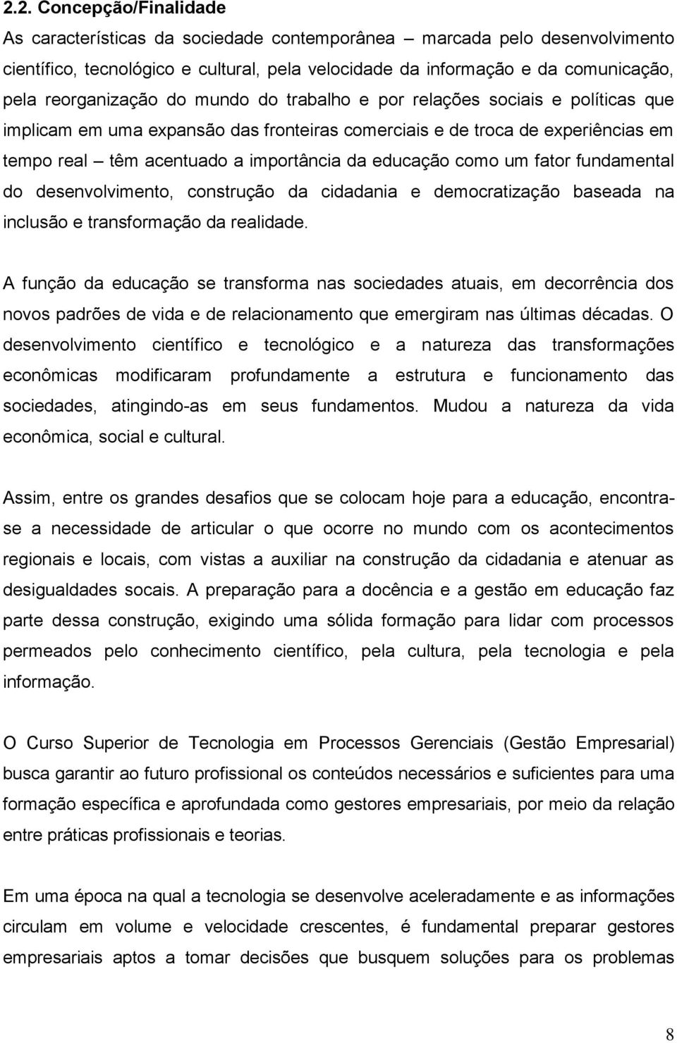 educação como um fator fundamental do desenvolvimento, construção da cidadania e democratização baseada na inclusão e transformação da realidade.