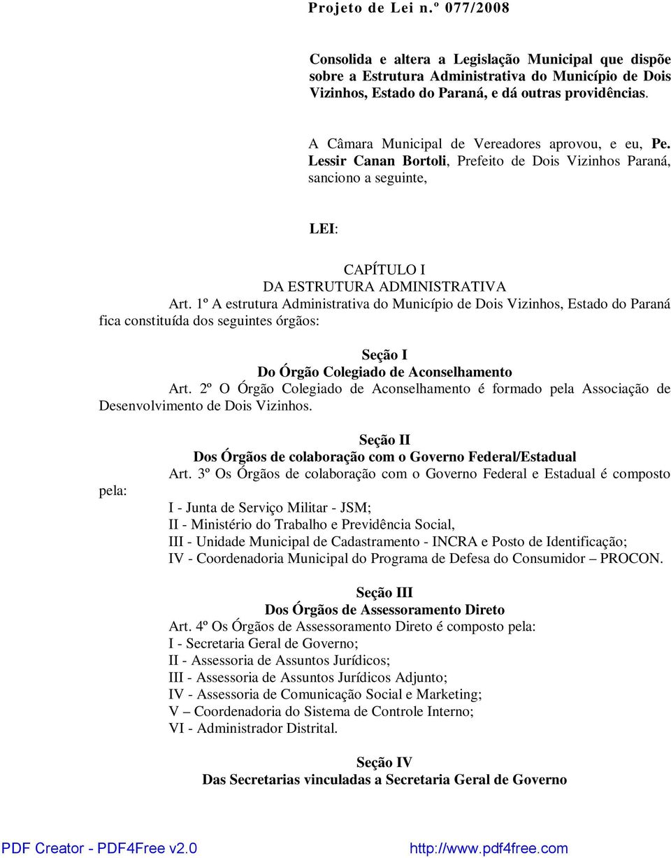 1º A estrutura Administrativa do Município de Dois Vizinhos, Estado do Paraná fica constituída dos seguintes órgãos: Seção I Do Órgão Colegiado de Aconselhamento Art.