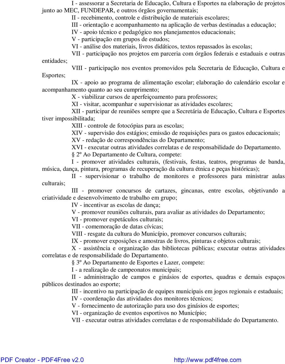 análise dos materiais, livros didáticos, textos repassados às escolas; VII - participação nos projetos em parceria com órgãos federais e estaduais e outras entidades; VIII - participação nos eventos