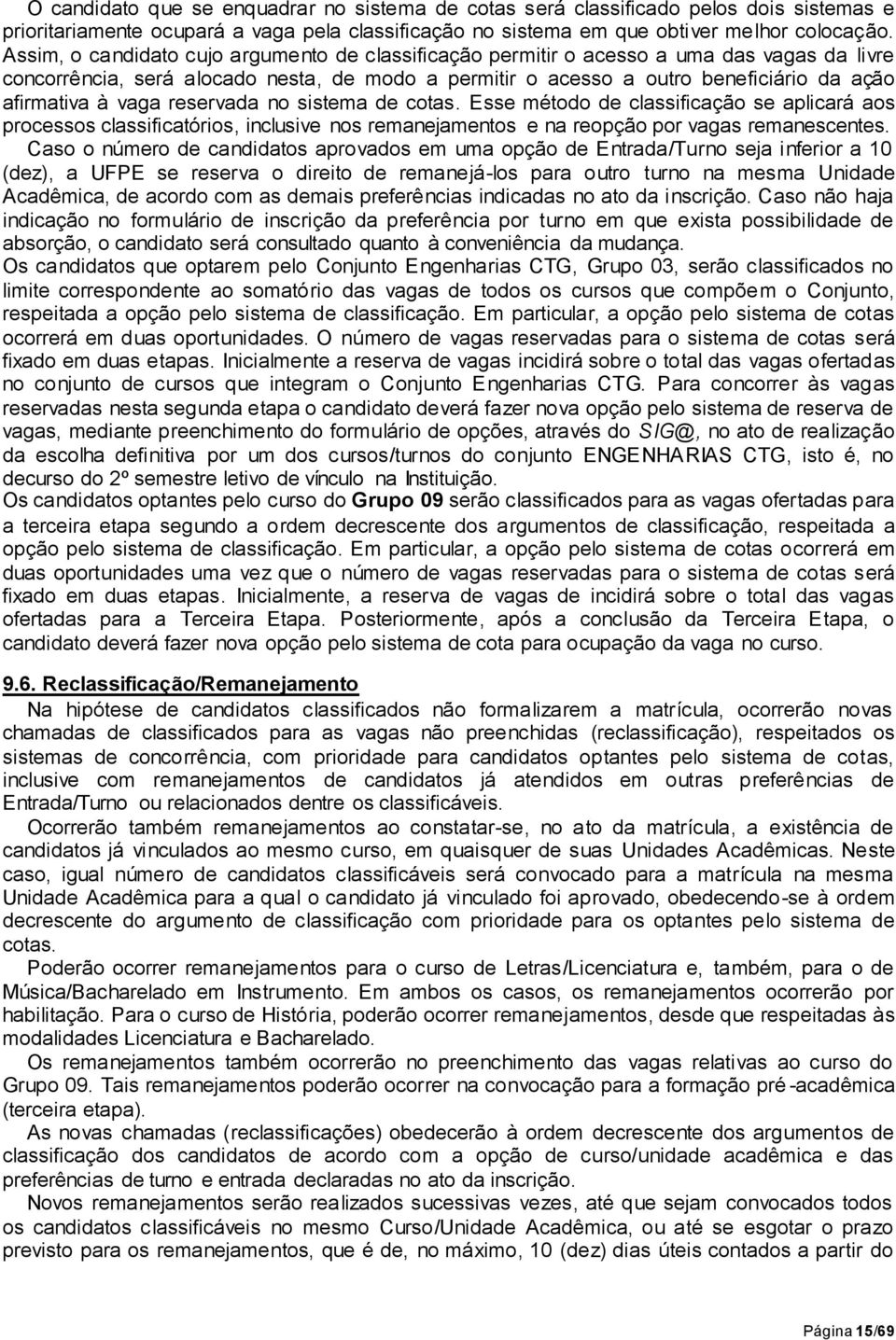 vaga reservada no sistema de cotas. Esse método de classificação se aplicará aos processos classificatórios, inclusive nos remanejamentos e na reopção por vagas remanescentes.