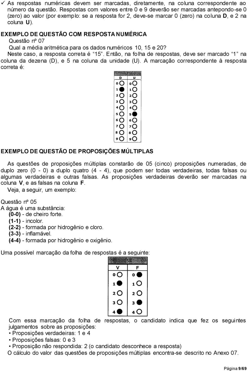 EXEMPLO DE QUESTÃO COM RESPOSTA NUMÉRICA Questão nº 07 Qual a média aritmética para os dados numéricos 10, 15 e 20? Neste caso, a resposta correta é 15.