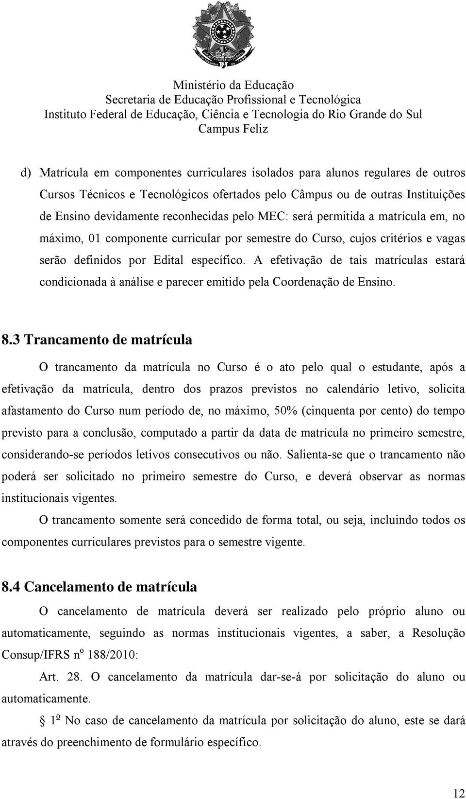 A efetivação de tais matrículas estará condicionada à análise e parecer emitido pela Coordenação de Ensino. 8.