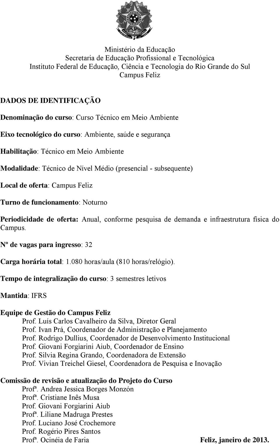 Nº de vagas para ingresso: 32 Carga horária total: 1.080 horas/aula (810 horas/relógio). Tempo de integralização do curso: 3 semestres letivos Mantida: IFRS Equipe de Gestão do Prof.