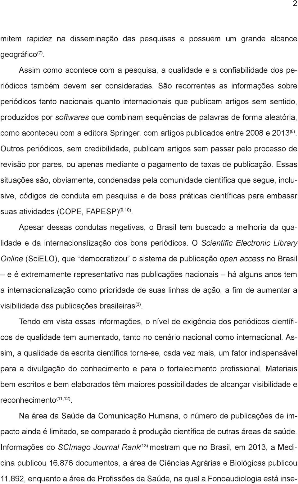 São recorrentes as informações sobre periódicos tanto nacionais quanto internacionais que publicam artigos sem sentido, produzidos por softwares que combinam sequências de palavras de forma