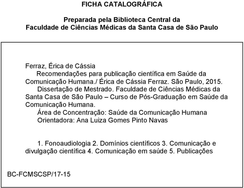 Faculdade de Ciências Médicas da Santa Casa de São Paulo Curso de Pós-Graduação em Saúde da Comunicação Humana.
