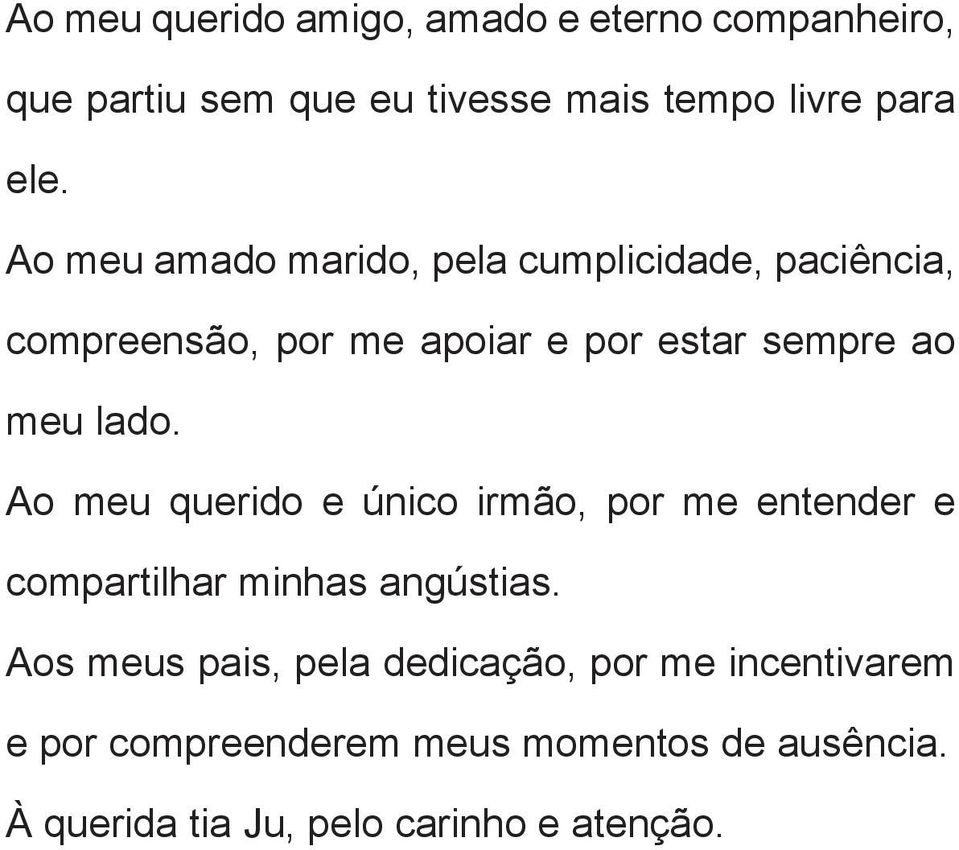 Ao meu querido e único irmão, por me entender e compartilhar minhas angústias.