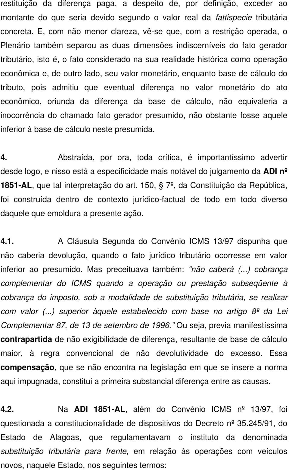 histórica como operação econômica e, de outro lado, seu valor monetário, enquanto base de cálculo do tributo, pois admitiu que eventual diferença no valor monetário do ato econômico, oriunda da