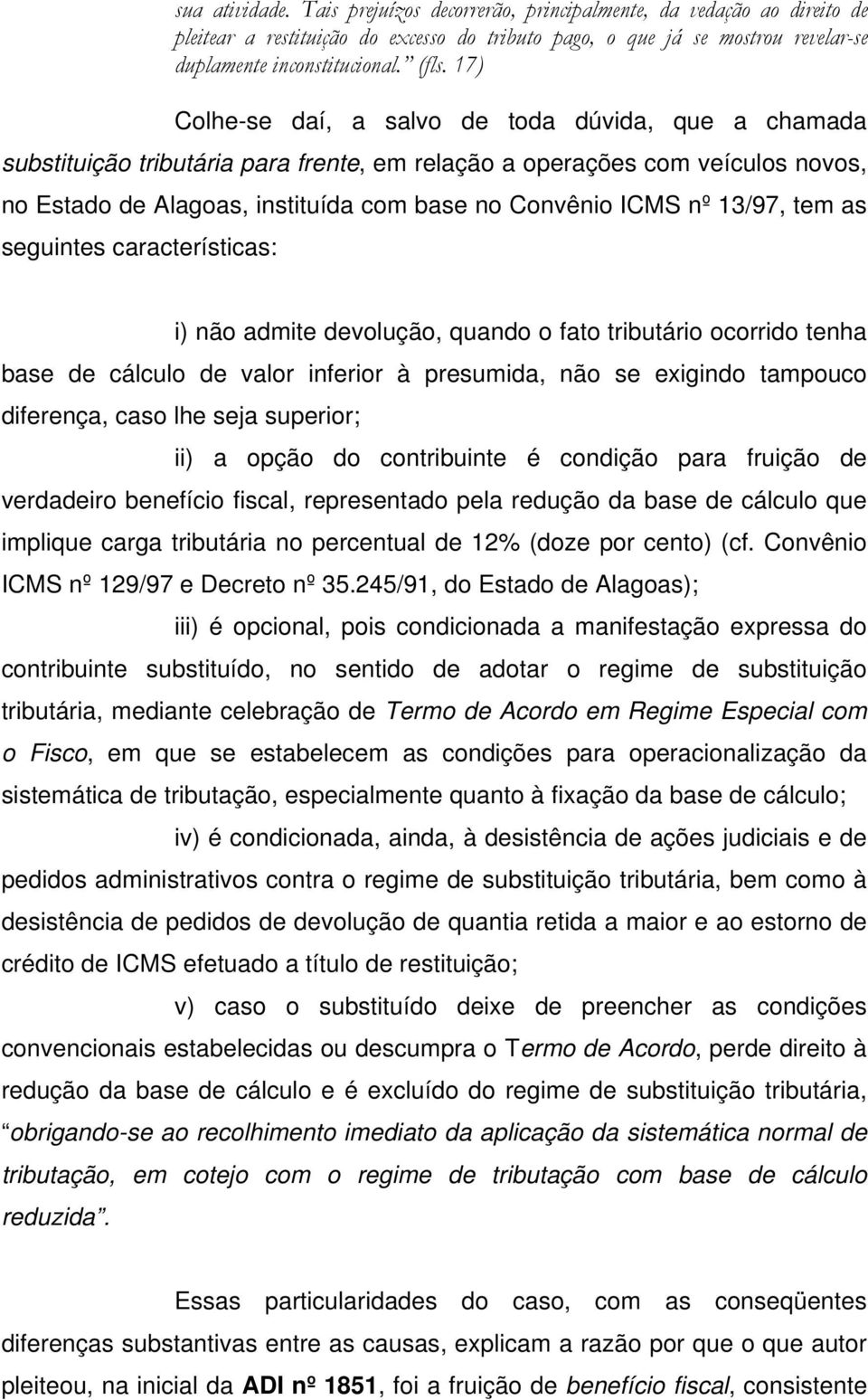 13/97, tem as seguintes características: i) não admite devolução, quando o fato tributário ocorrido tenha base de cálculo de valor inferior à presumida, não se exigindo tampouco diferença, caso lhe