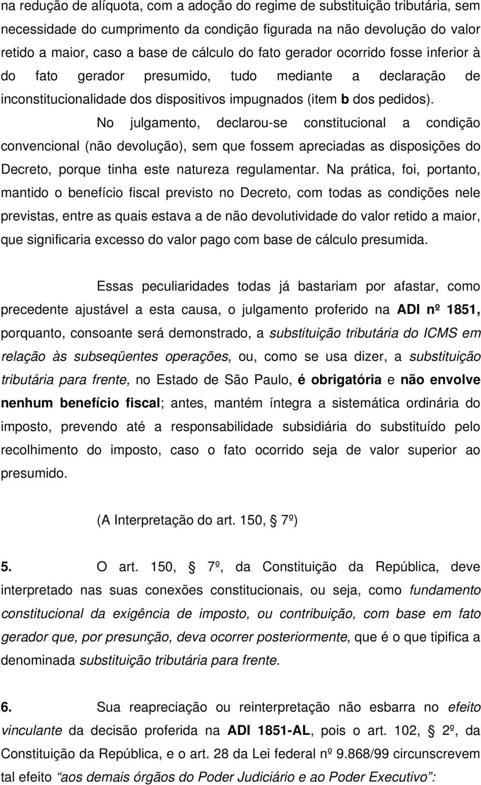 No julgamento, declarou-se constitucional a condição convencional (não devolução), sem que fossem apreciadas as disposições do Decreto, porque tinha este natureza regulamentar.