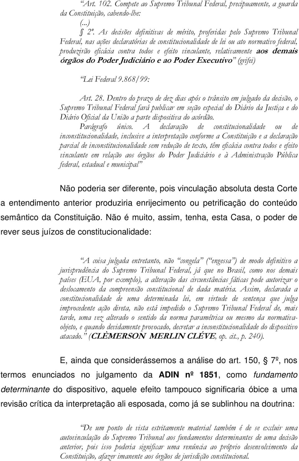 vinculante, relativamente aos demais órgãos do Poder Judiciário e ao Poder Executivo (grifei) Lei Federal 9.868/99: Art. 28.