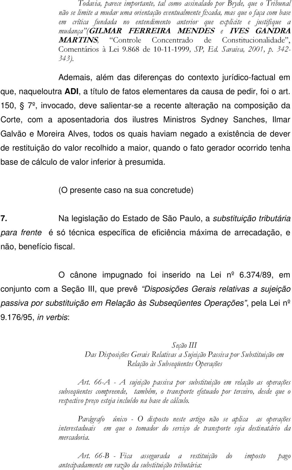 Saraiva, 2001, p. 342-343). Ademais, além das diferenças do contexto jurídico-factual em que, naqueloutra ADI, a título de fatos elementares da causa de pedir, foi o art.