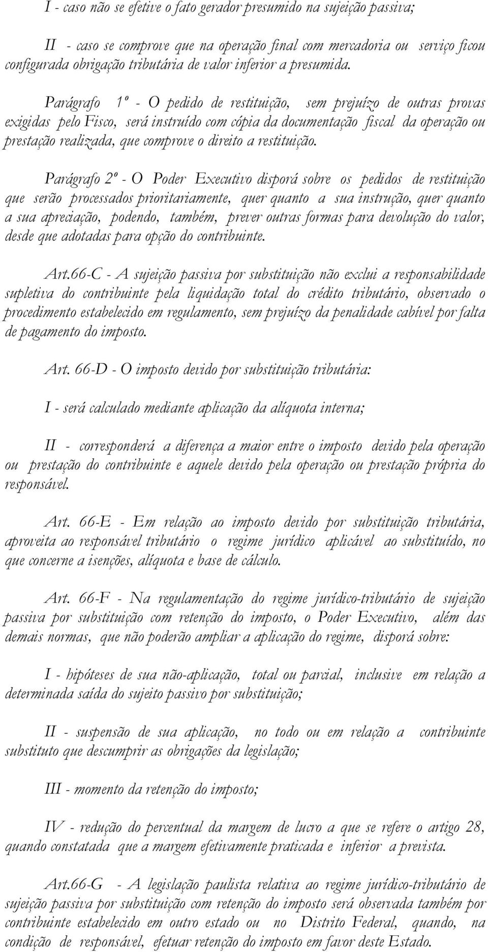 Parágrafo 1º - O pedido de restituição, sem prejuízo de outras provas exigidas pelo Fisco, será instruído com cópia da documentação fiscal da operação ou prestação realizada, que comprove o direito a