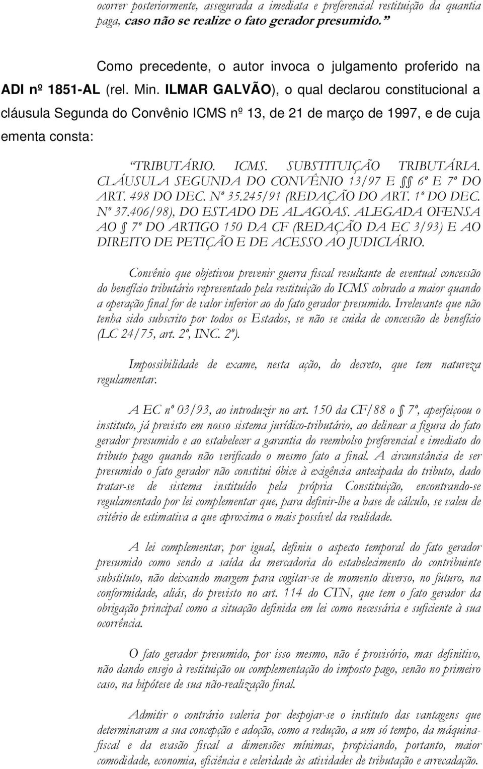 ILMAR GALVÃO), o qual declarou constitucional a cláusula Segunda do Convênio ICMS nº 13, de 21 de março de 1997, e de cuja ementa consta: TRIBUTÁRIO. ICMS. SUBSTITUIÇÃO TRIBUTÁRIA.