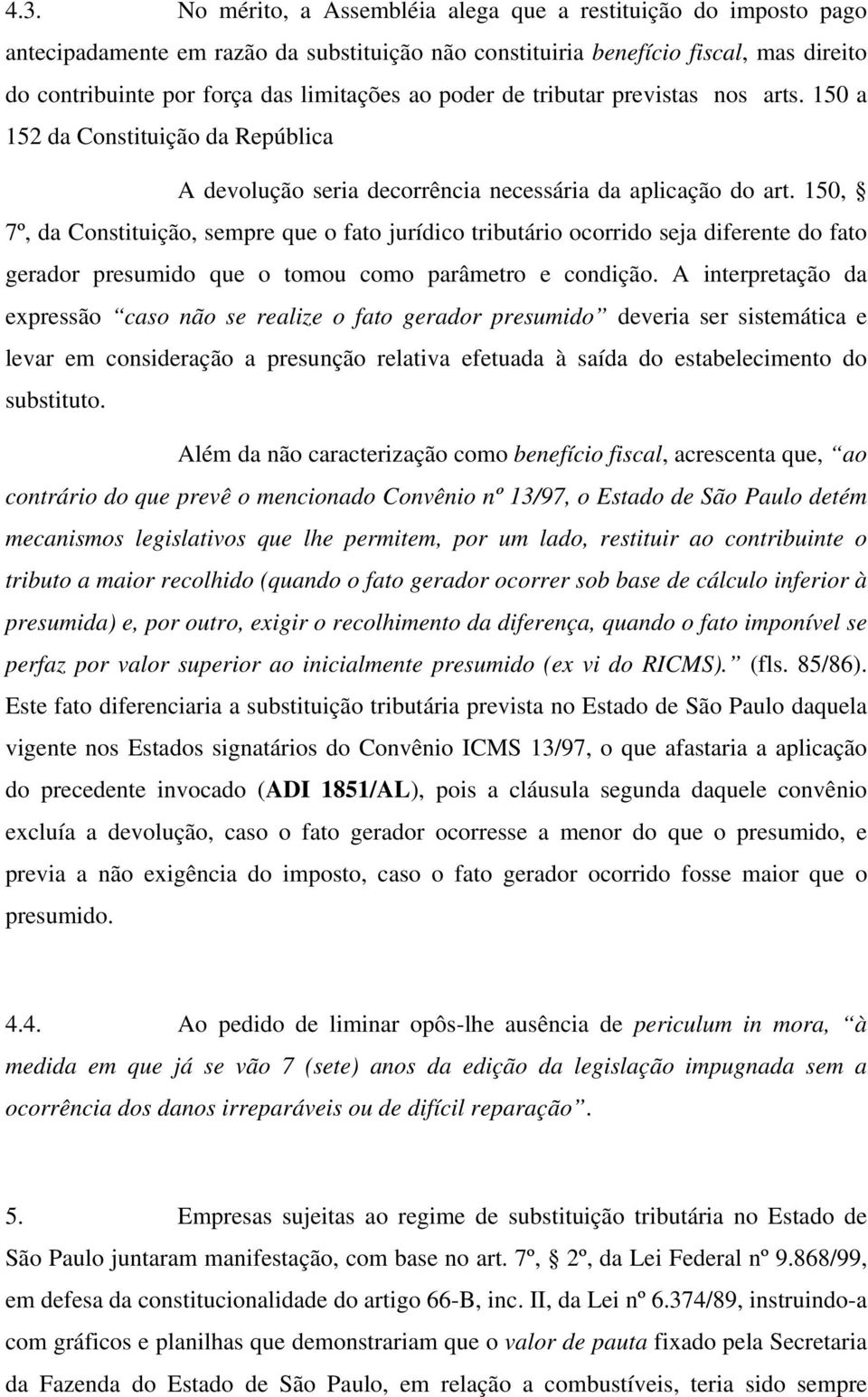 150, 7º, da Constituição, sempre que o fato jurídico tributário ocorrido seja diferente do fato gerador presumido que o tomou como parâmetro e condição.