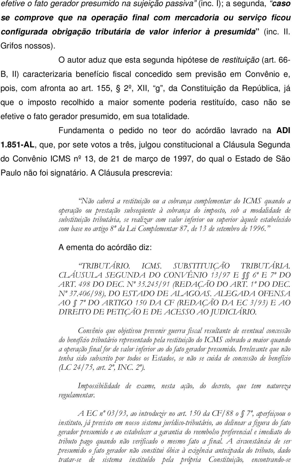 O autor aduz que esta segunda hipótese de restituição (art. 66- B, II) caracterizaria benefício fiscal concedido sem previsão em Convênio e, pois, com afronta ao art.