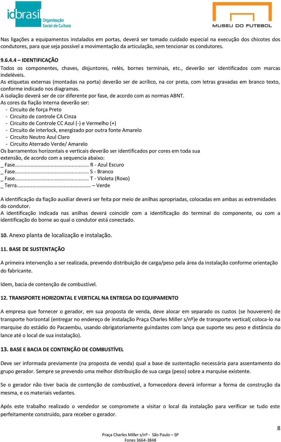 As etiquetas externas (montadas na porta) deverão ser de acrílico, na cor preta, com letras gravadas em branco texto, conforme indicado nos diagramas.