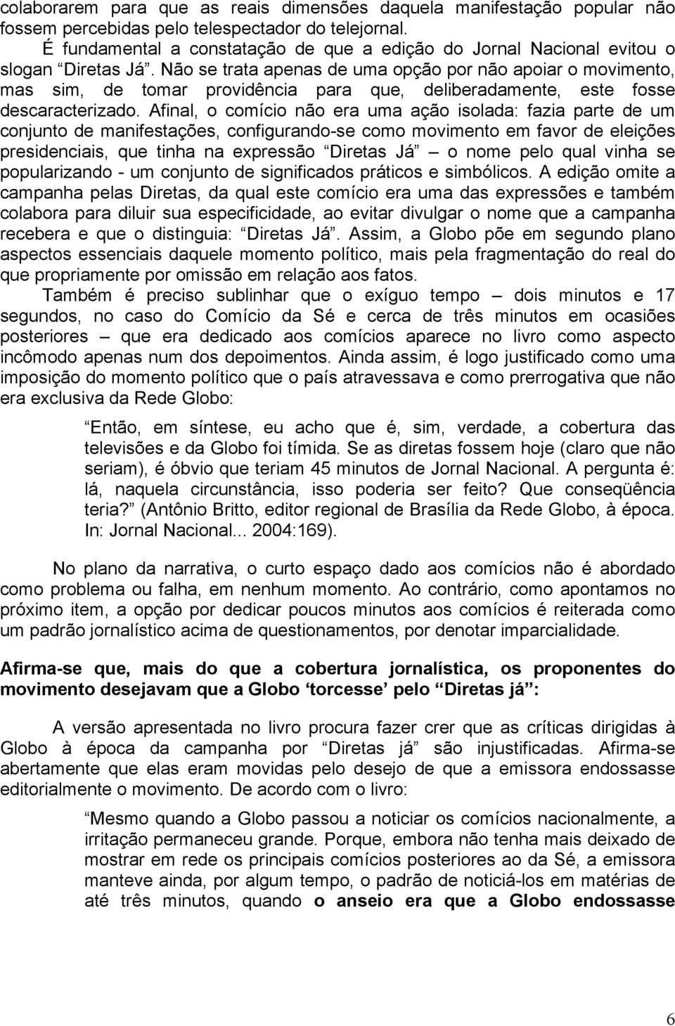 Não se trata apenas de uma opção por não apoiar o movimento, mas sim, de tomar providência para que, deliberadamente, este fosse descaracterizado.