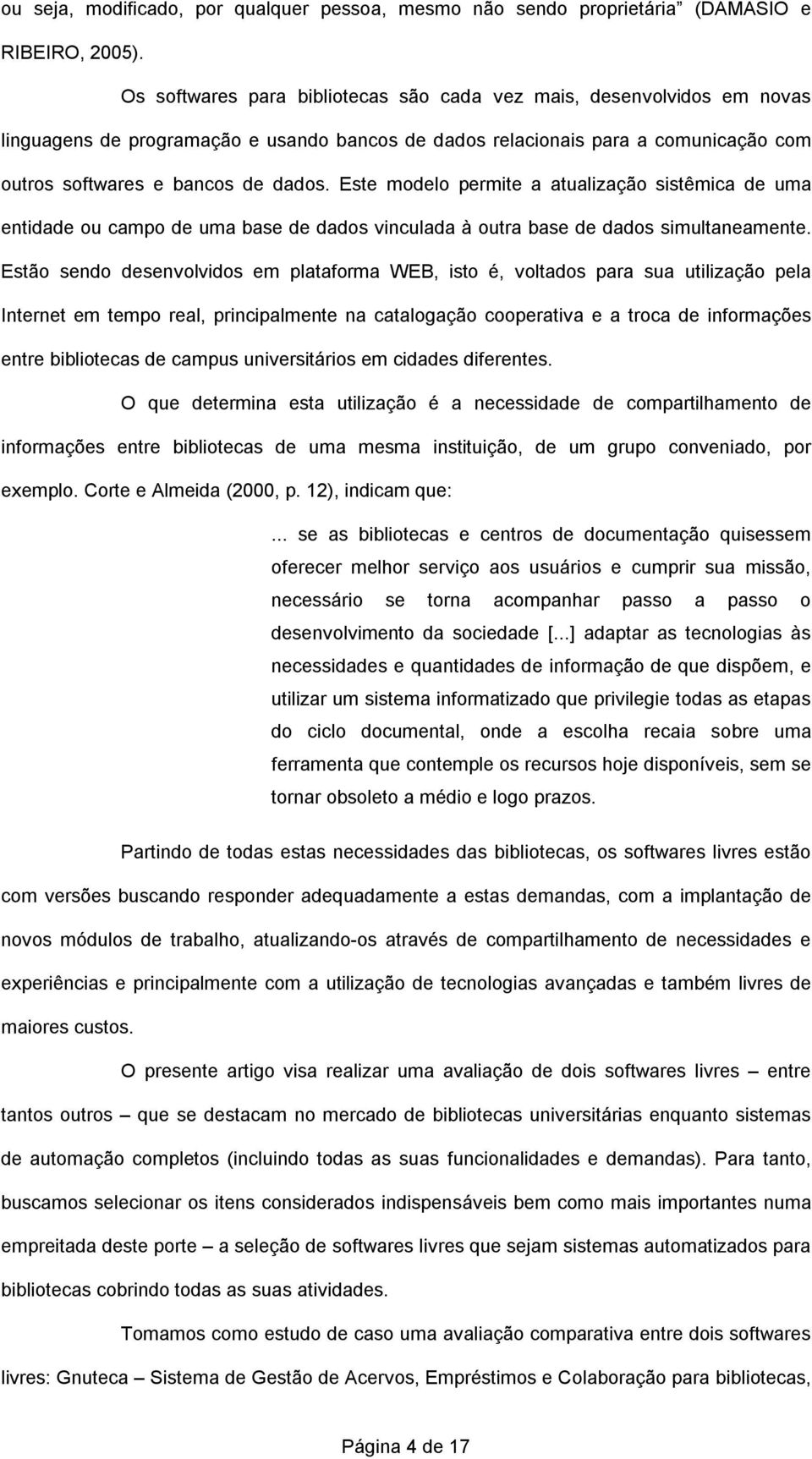 Este modelo permite a atualização sistêmica de uma entidade ou campo de uma base de dados vinculada à outra base de dados simultaneamente.