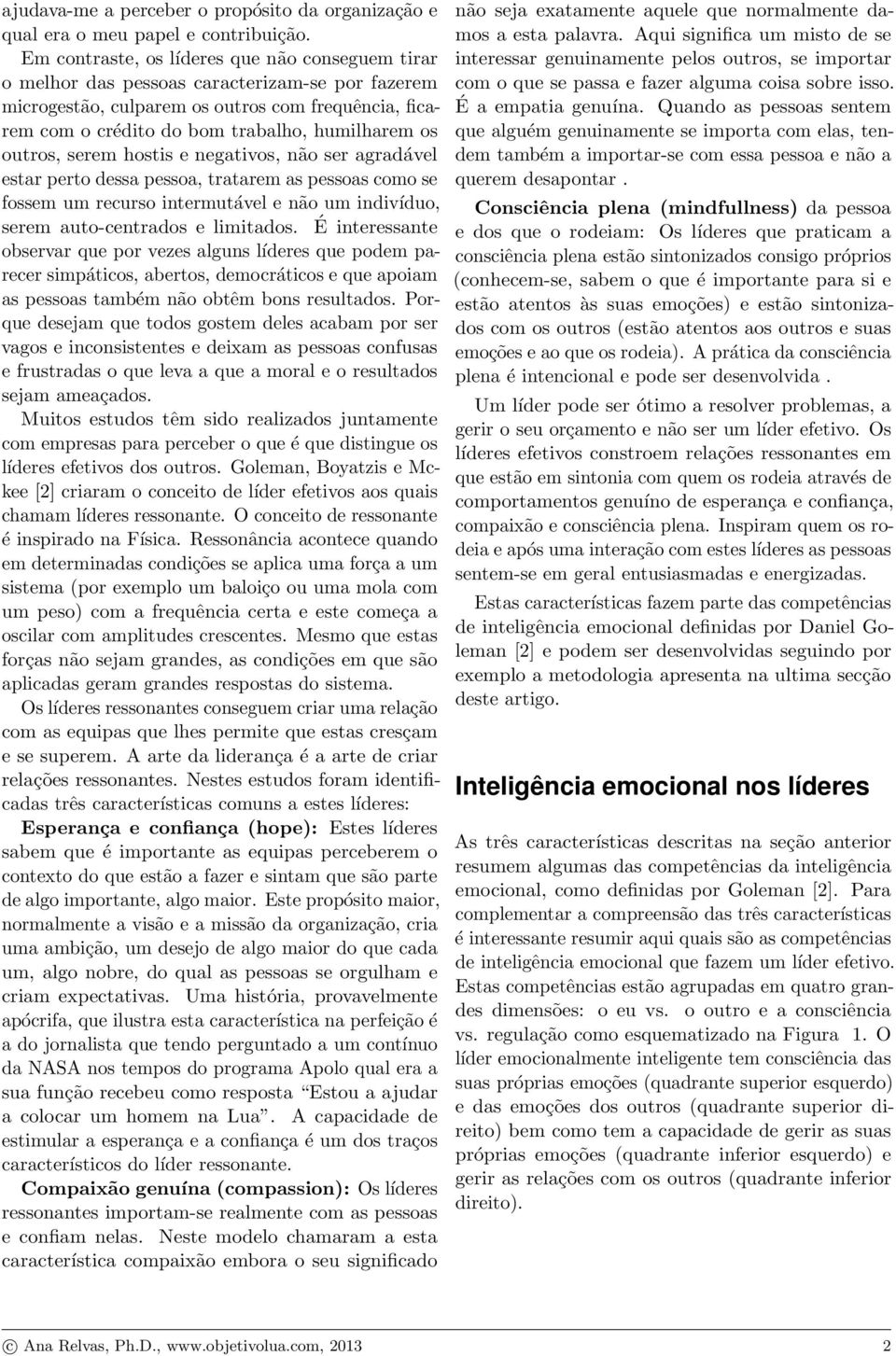 outros, serem hostis e negativos, não ser agradável estar perto dessa pessoa, tratarem as pessoas como se fossem um recurso intermutável e não um indivíduo, serem auto-centrados e limitados.