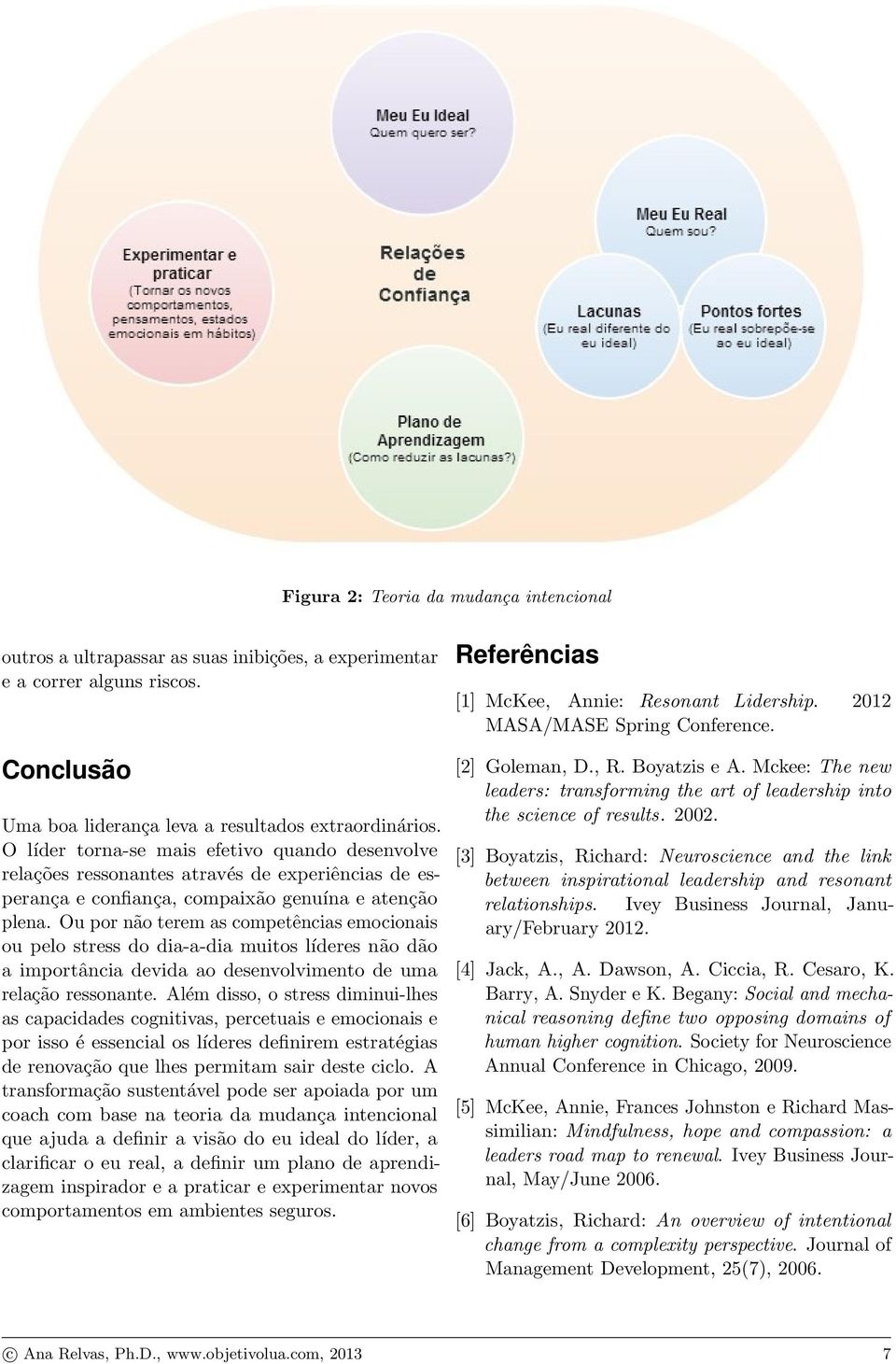 Ou por não terem as competências emocionais ou pelo stress do dia-a-dia muitos líderes não dão a importância devida ao desenvolvimento de uma relação ressonante.