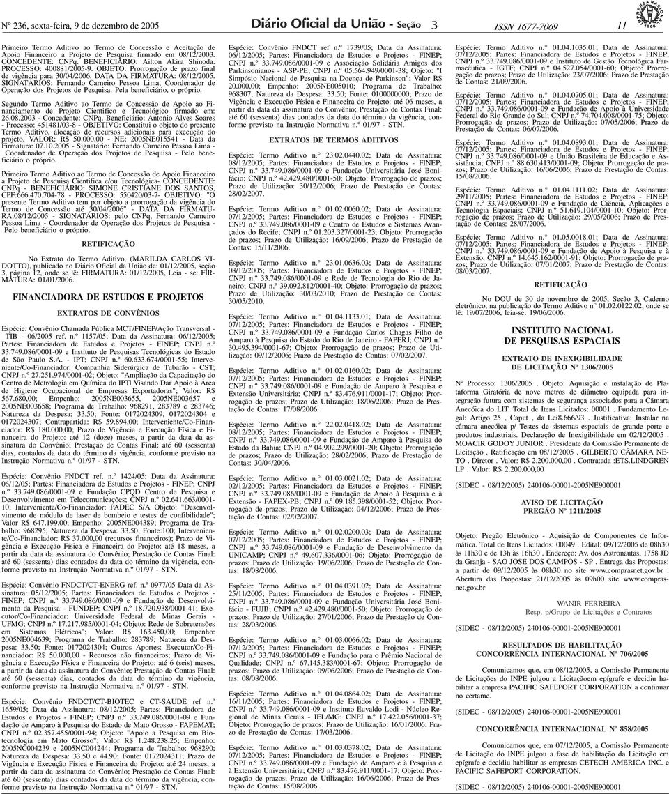 CONCEDENTE: CNPq. BENEFICIÁRIO: Ailton Akira Shinoda. PROCESSO: 400881/2005-9. OBJETO: Prorrogação de prazo final de vigência para 0/04/2006. DATA DA FIRMATURA: 08/12/2005.