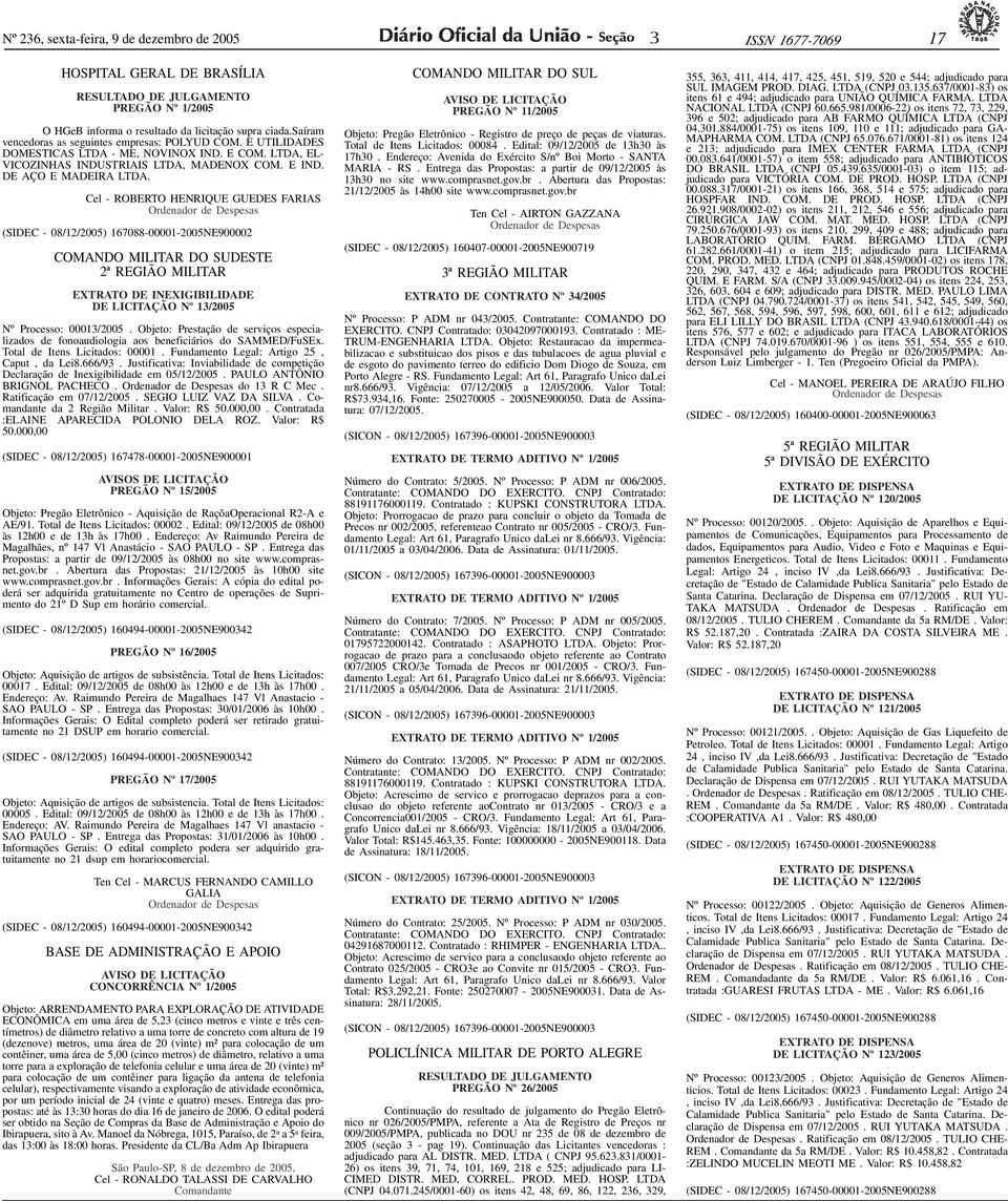 ID119781-0> DE Nº 26, sexta-feira, 9 de dezembro de 2005 ISSN 1677-7069 17 HOSPITAL GERAL DE BRASÍLIA Nº 1/2005 O HGeB informa o resultado da licitação supra ciada.