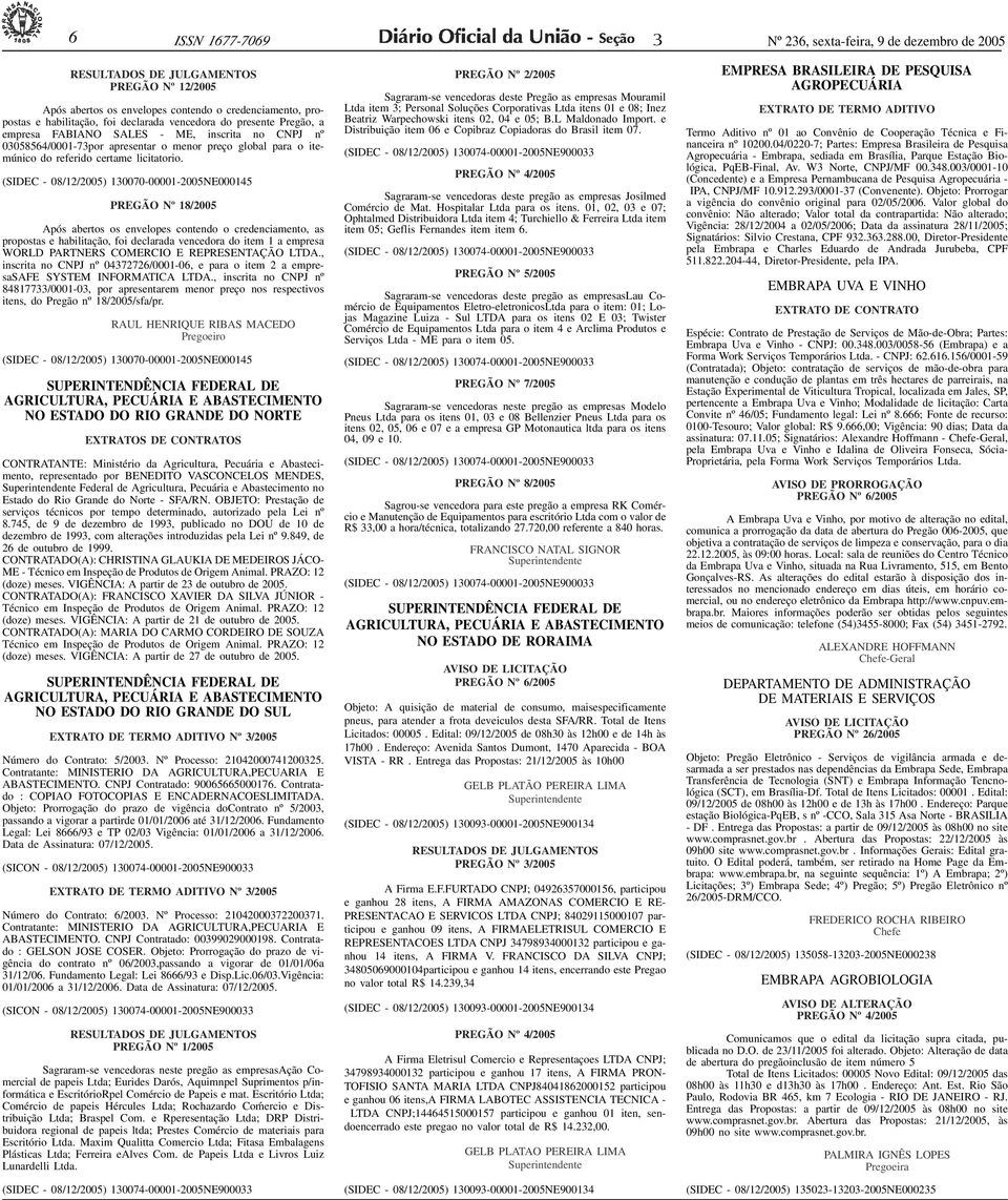 ID119047-0> 6 ISSN 1677-7069 Nº 26, sexta-feira, 9 de dezembro de 2005 RESULTADOS DE JULGAMENTOS PREGÃO Nº 12/2005 Após abertos os envelopes contendo o credenciamento, propostas e habilitação, foi
