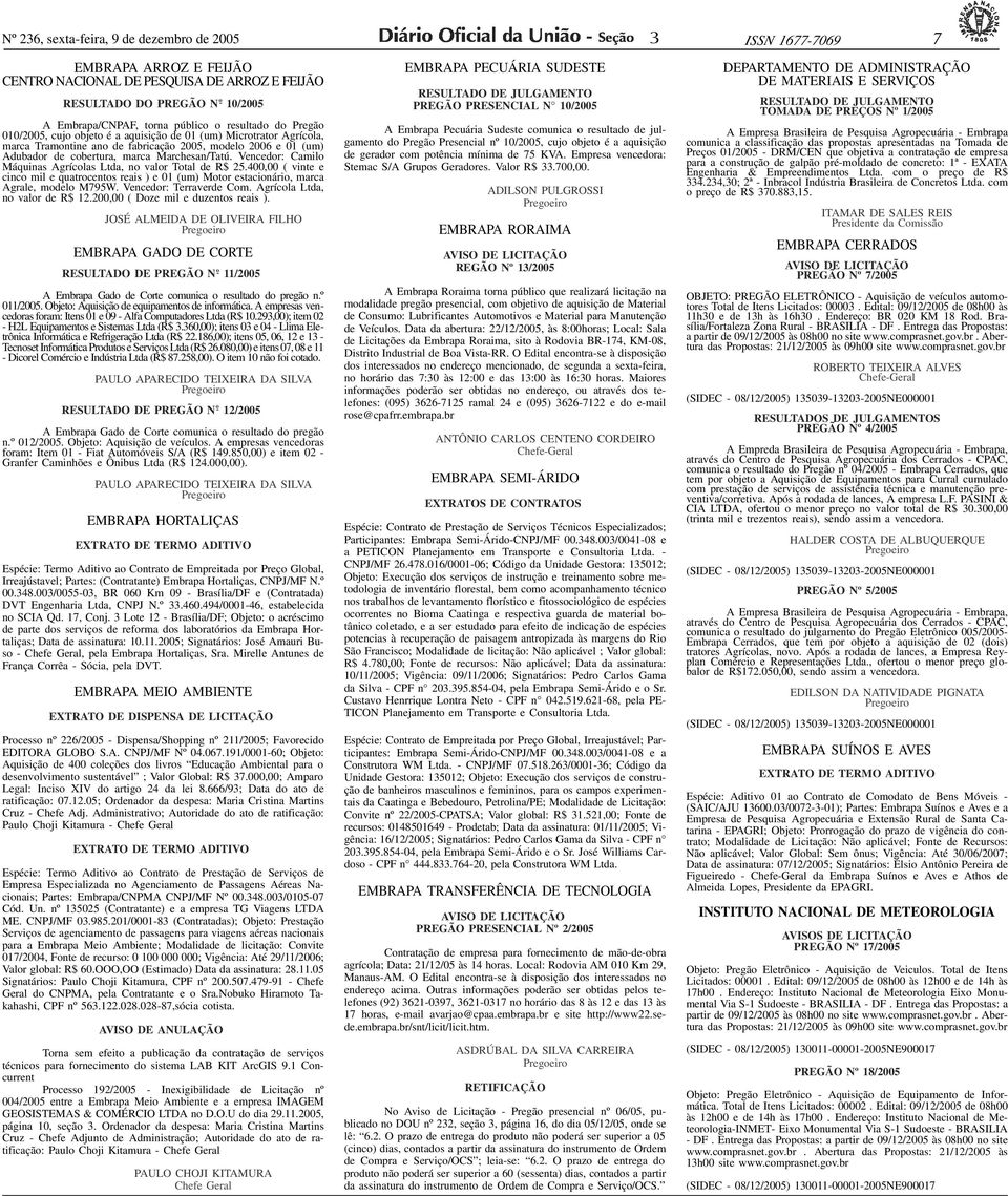 resultado do Pregão 010/2005, cujo objeto é a aquisição de 01 (um) Microtrator Agrícola, marca Tramontine ano de fabricação 2005, modelo 2006 e 01 (um) Adubador de cobertura, marca Marchesan/Tatú.