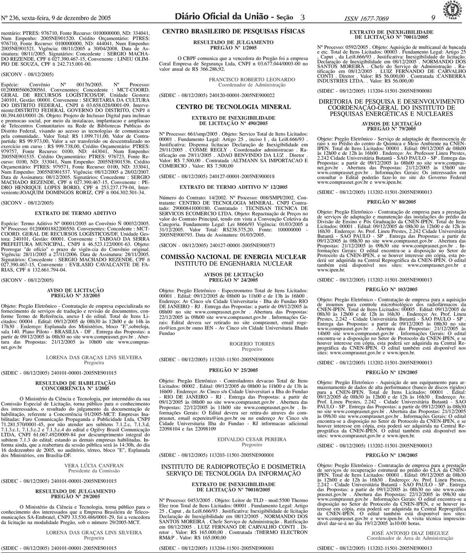 ID11890-0> PREGÃO Nº 26, sexta-feira, 9 de dezembro de 2005 ISSN 1677-7069 9 mentário: PTRES: 976710, Fonte Recurso: 0100000000, ND: 4041, Num Empenho: 2005NE901520.