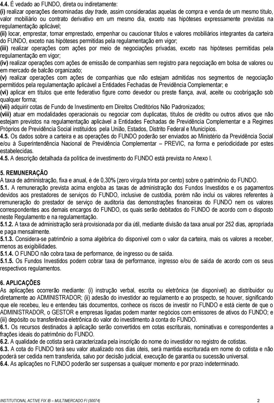 carteira do FUNDO, exceto nas hipóteses permitidas pela regulamentação em vigor; (iii) realizar operações com ações por meio de negociações privadas, exceto nas hipóteses permitidas pela