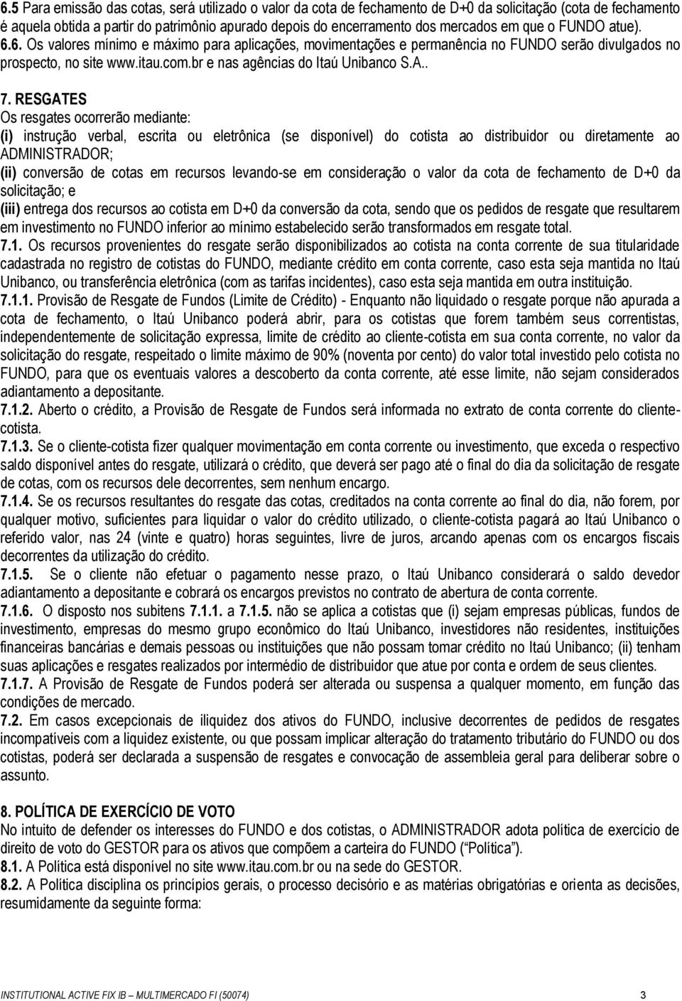 . 7. RESGATES Os resgates ocorrerão mediante: (i) instrução verbal, escrita ou eletrônica (se disponível) do cotista ao distribuidor ou diretamente ao ADMINISTRADOR; (ii) conversão de cotas em