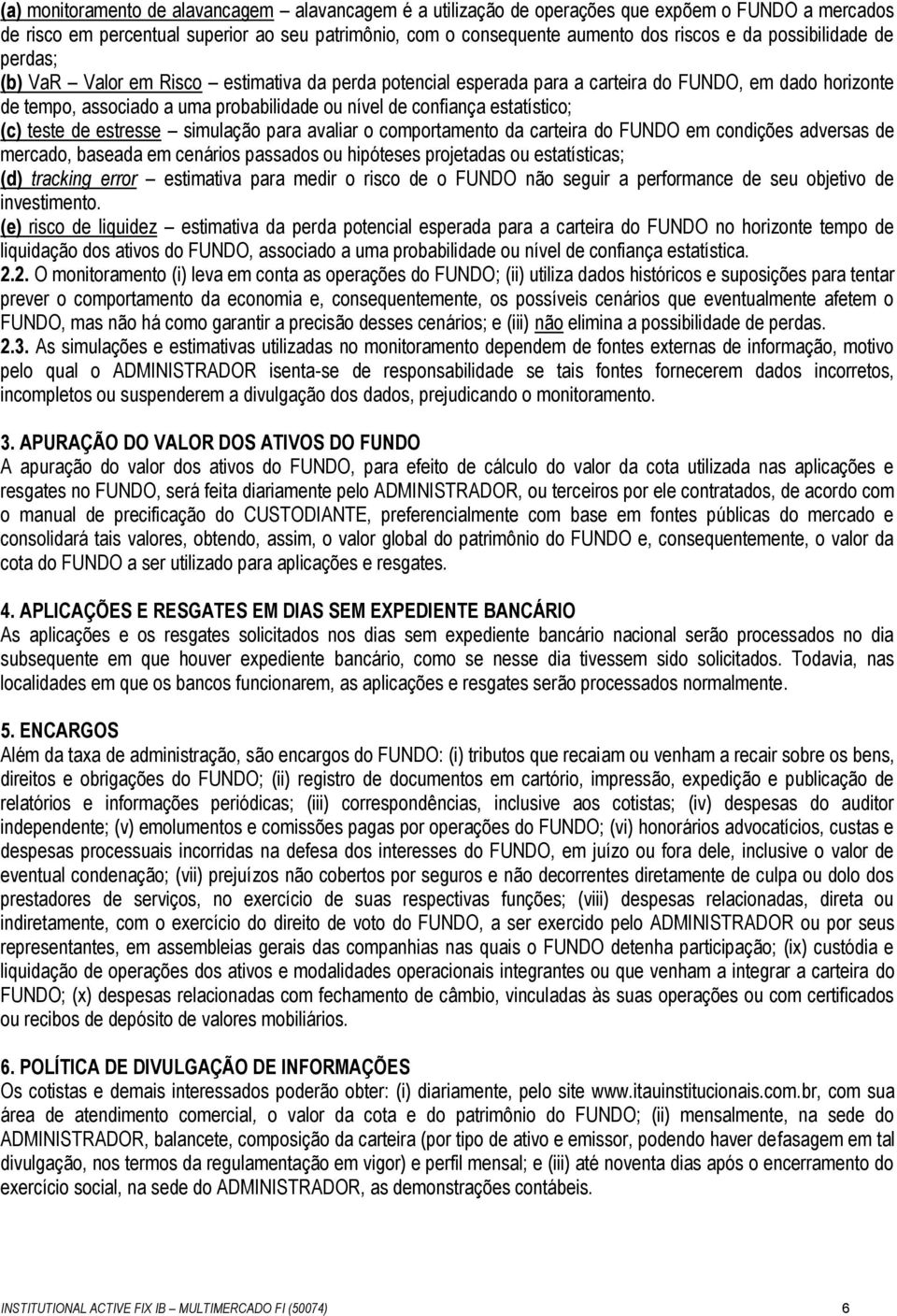 estatístico; (c) teste de estresse simulação para avaliar o comportamento da carteira do FUNDO em condições adversas de mercado, baseada em cenários passados ou hipóteses projetadas ou estatísticas;