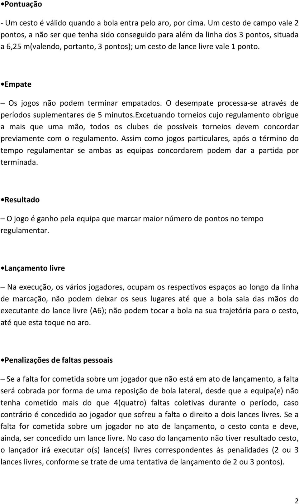 Empate Os jogos não podem terminar empatados. O desempate processa-se através de períodos suplementares de 5 minutos.