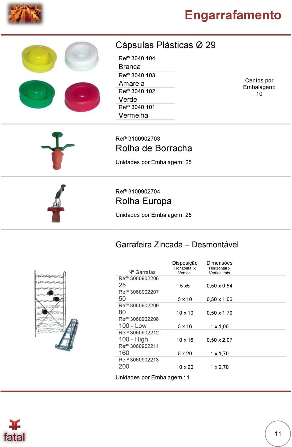 Zincada Desmontável Nº Garrafas Disposição Horizontal x Vertical Dimensões Horizontal x Vertical mts Refª 3060902206 25 5 x5 0,50 x 0,54 Refª 3060902207 50 5 x 10