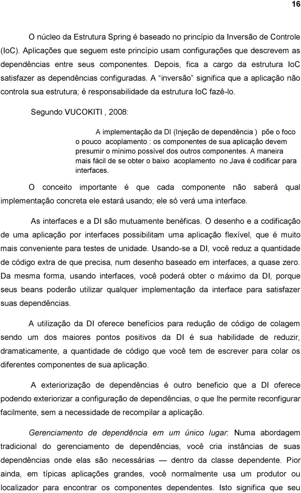 Segundo VUCOKITI, 2008: A implementação da DI (Injeção de dependência ) põe o foco o pouco acoplamento : os componentes de sua aplicação devem presumir o mínimo possível dos outros componentes.