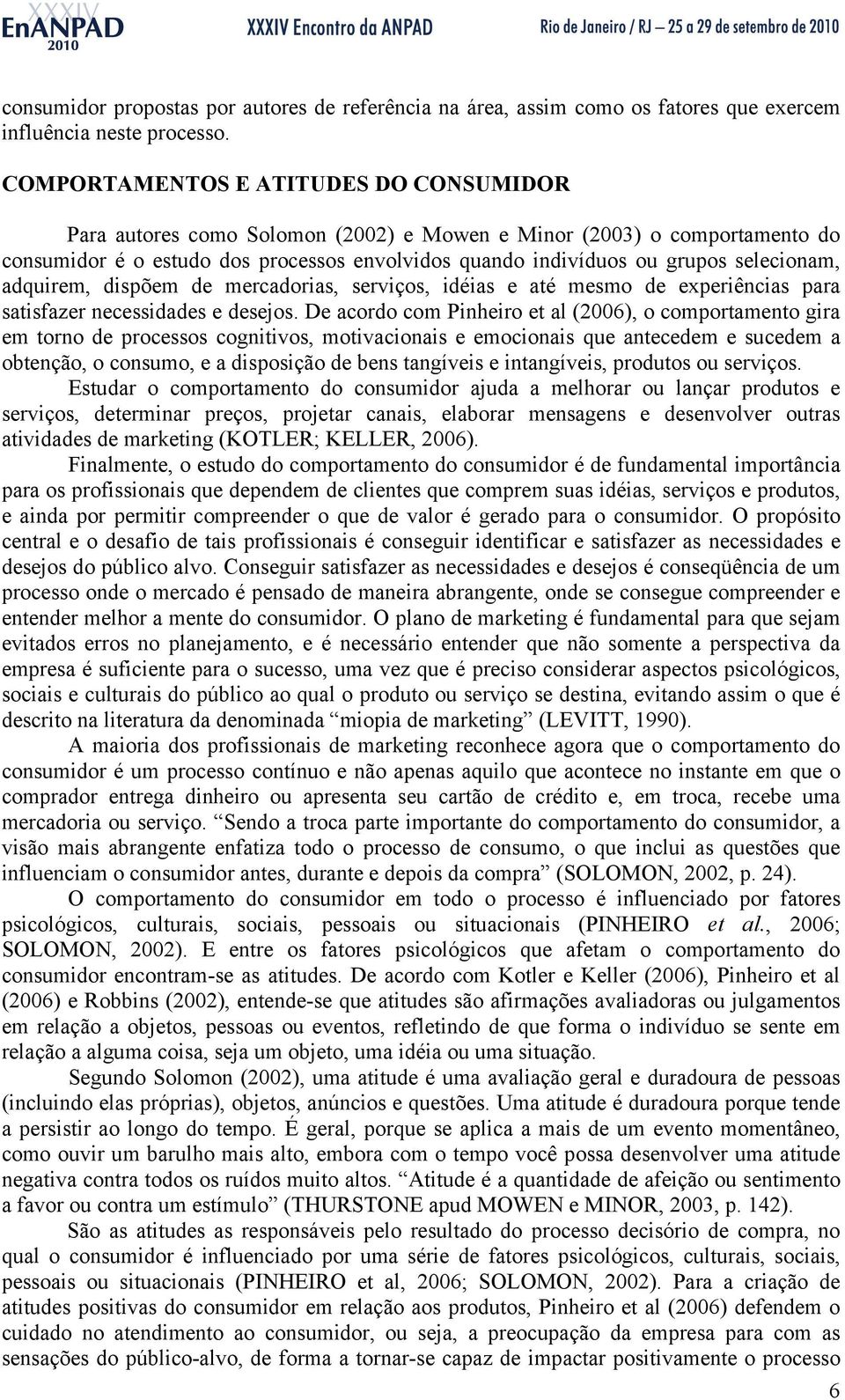 selecionam, adquirem, dispõem de mercadorias, serviços, idéias e até mesmo de experiências para satisfazer necessidades e desejos.