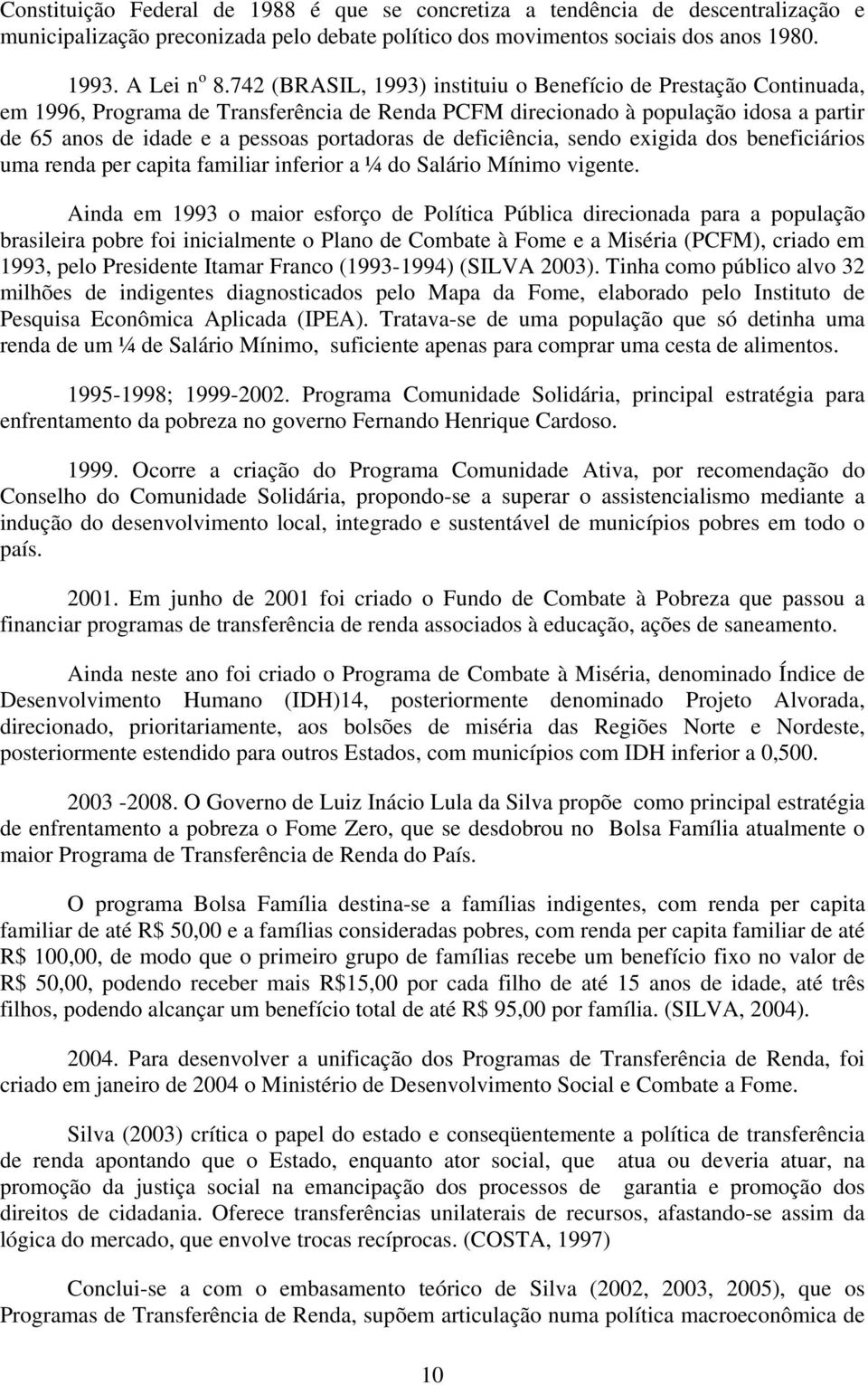 deficiência, sendo exigida dos beneficiários uma renda per capita familiar inferior a ¼ do Salário Mínimo vigente.