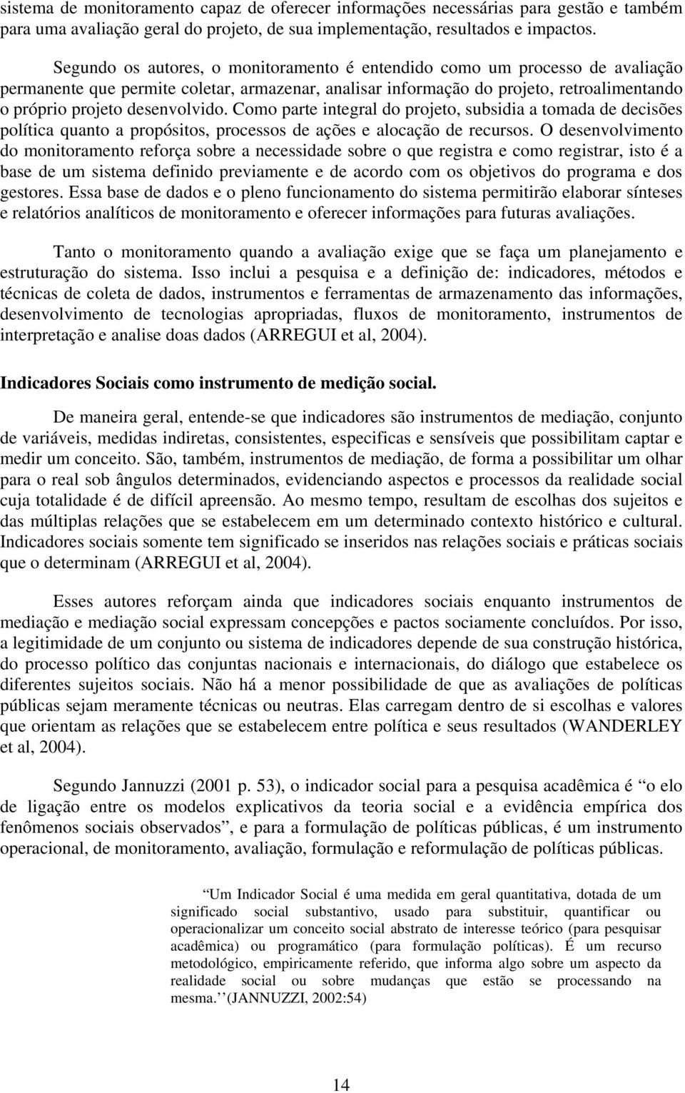 desenvolvido. Como parte integral do projeto, subsidia a tomada de decisões política quanto a propósitos, processos de ações e alocação de recursos.