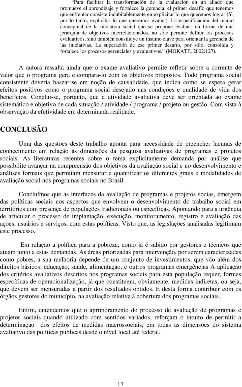 La especificación del marco conceptual de la iniciativa social que se propone evaluar, en forma de una jerarquía de objetivos interrelacionados, no sólo permite definir los procesos evaluativos, sino