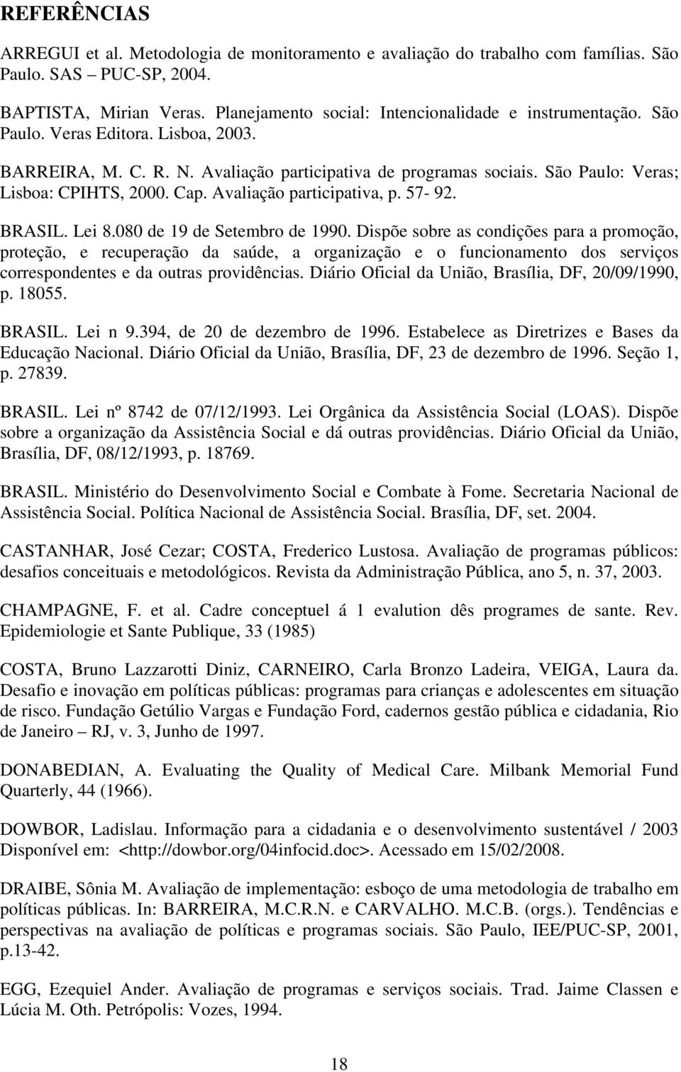 São Paulo: Veras; Lisboa: CPIHTS, 2000. Cap. Avaliação participativa, p. 57-92. BRASIL. Lei 8.080 de 19 de Setembro de 1990.