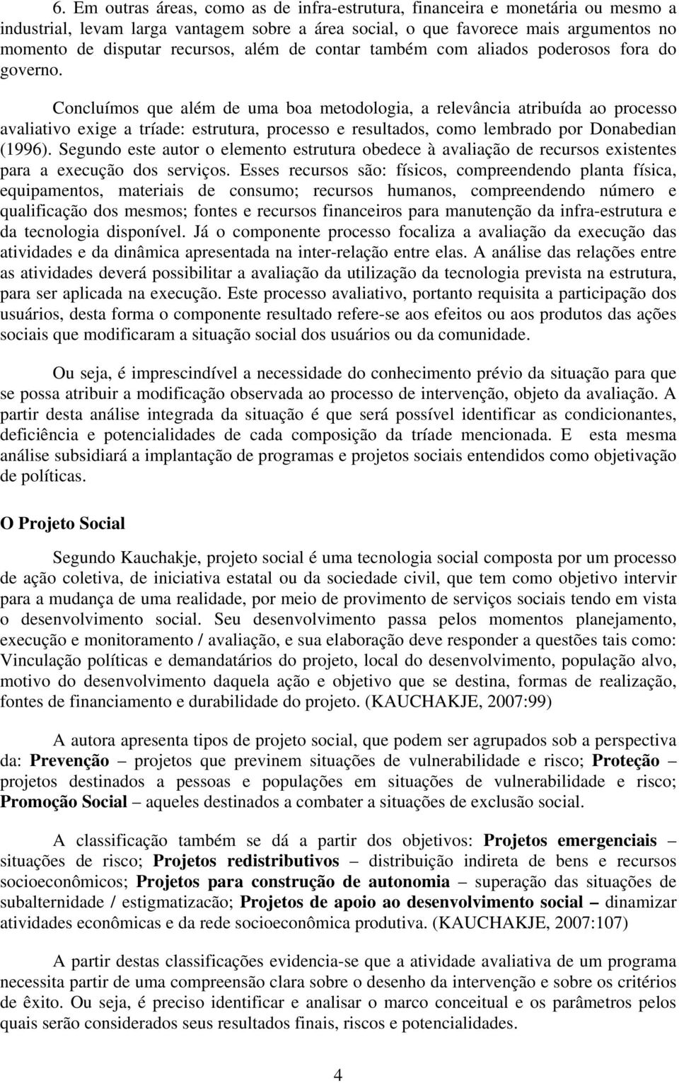 Concluímos que além de uma boa metodologia, a relevância atribuída ao processo avaliativo exige a tríade: estrutura, processo e resultados, como lembrado por Donabedian (1996).