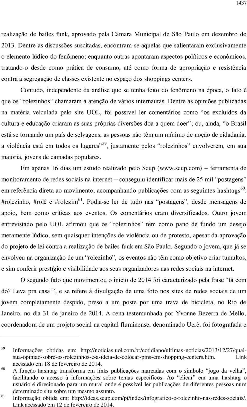 prática de consumo, até como forma de apropriação e resistência contra a segregação de classes existente no espaço dos shoppings centers.