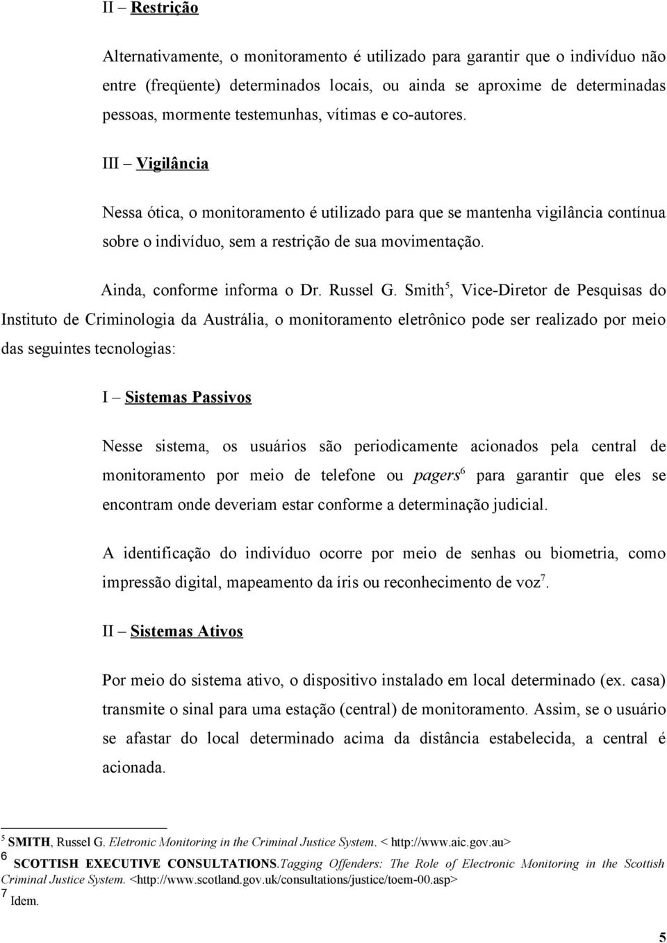 Ainda, conforme informa o Dr. Russel G.