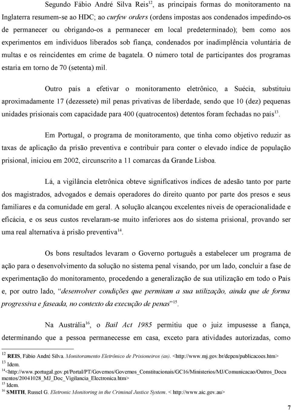 O número total de participantes dos programas estaria em torno de 70 (setenta) mil.