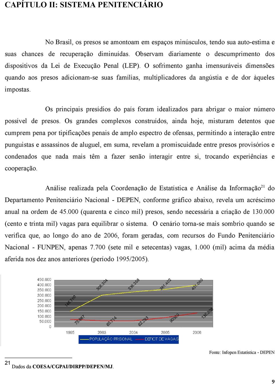 O sofrimento ganha imensuráveis dimensões quando aos presos adicionam-se suas famílias, multiplicadores da angústia e de dor àqueles impostas.